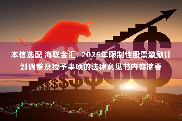 本信选配 海联金汇: 2025年限制性股票激励计划调整及授予事项的法律意见书内容摘要