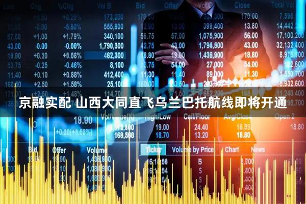京融实配 山西大同直飞乌兰巴托航线即将开通